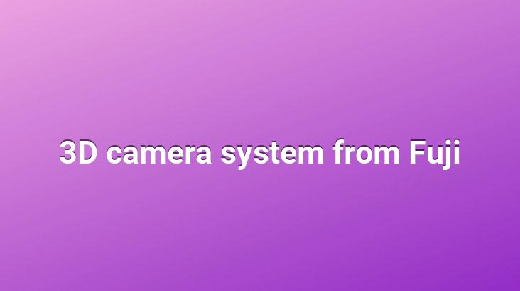 3D camera system from Fuji