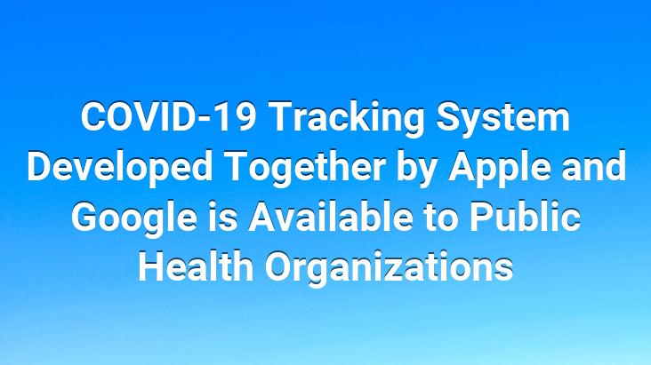 COVID-19 Tracking System Developed Together by Apple and Google is Available to Public Health Organizations