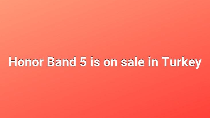 Honor Band 5 is on sale in Turkey