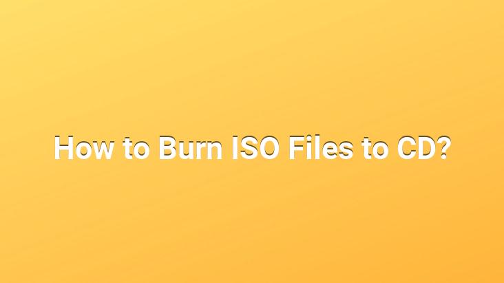 How to Burn ISO Files to CD?