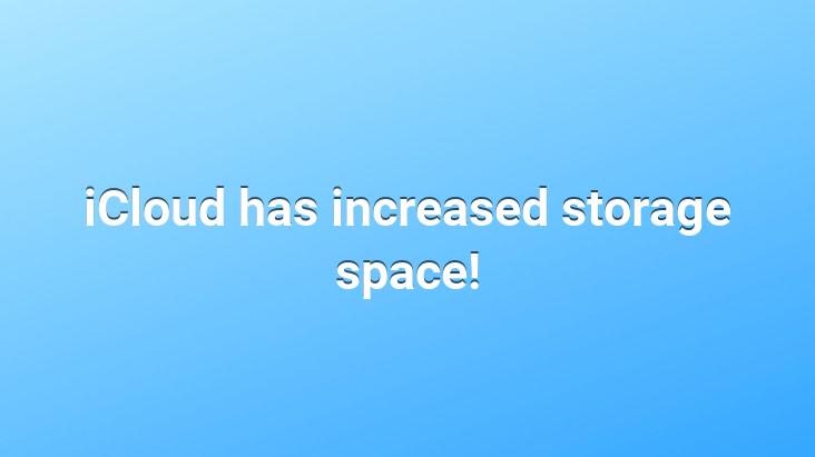 iCloud has increased storage space!