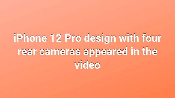 iPhone 12 Pro design with four rear cameras appeared in the video