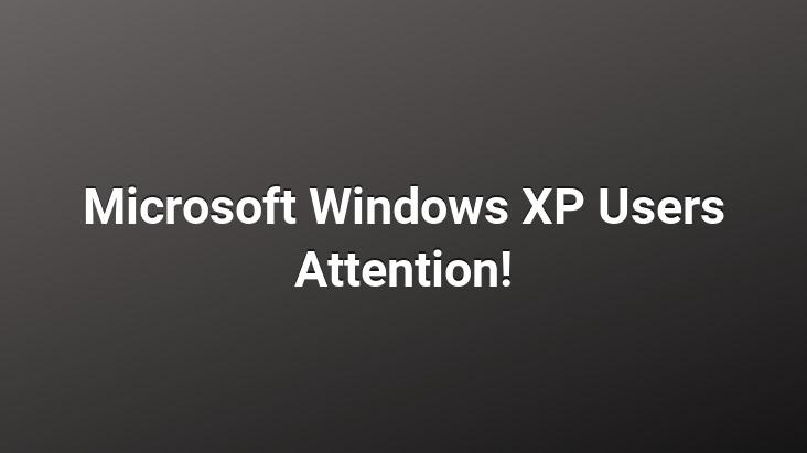 Microsoft Windows XP Users Attention!