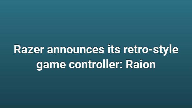 Razer announces its retro-style game controller: Raion