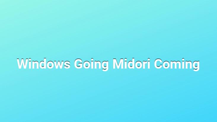 Windows Going Midori Coming