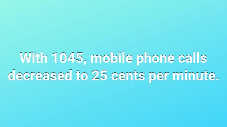 With 1045, mobile phone calls decreased to 25 cents per minute.