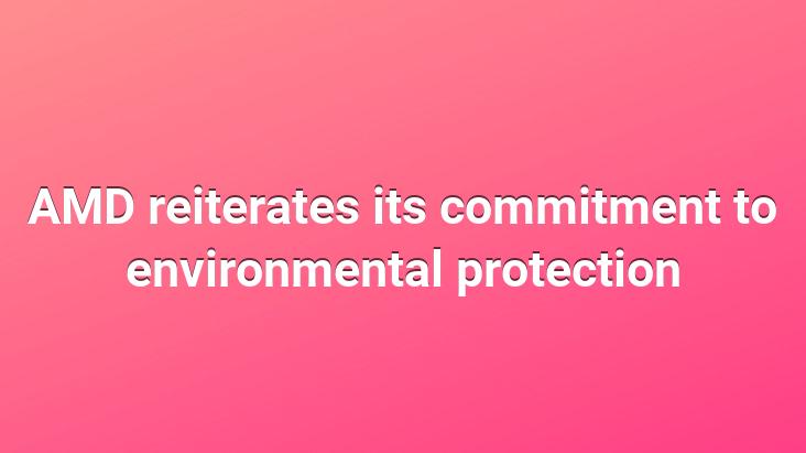 AMD reiterates its commitment to environmental protection