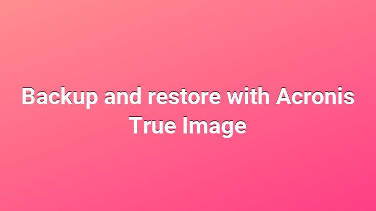 Backup and restore with Acronis True Image