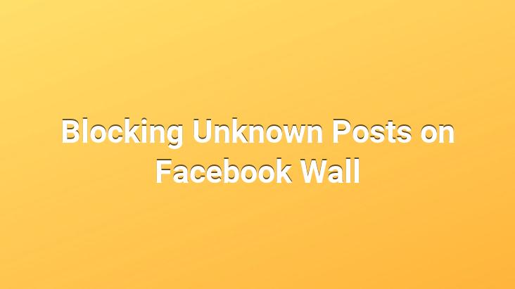 Blocking Unknown Posts on Facebook Wall