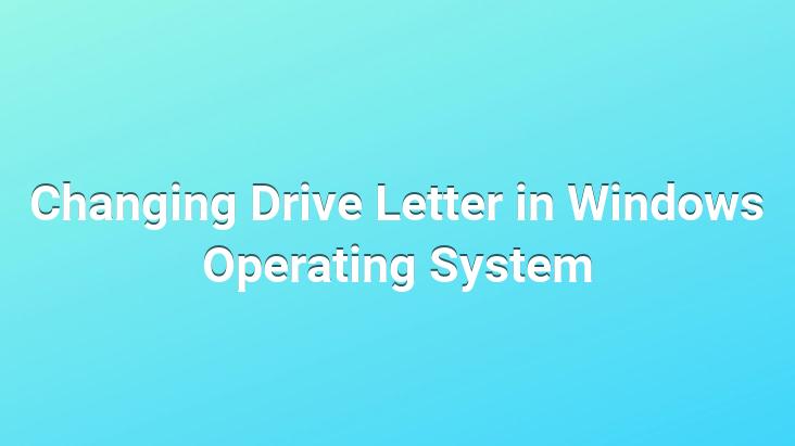 Changing Drive Letter in Windows Operating System