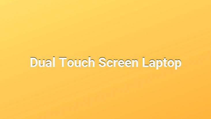 Dual Touch Screen Laptop