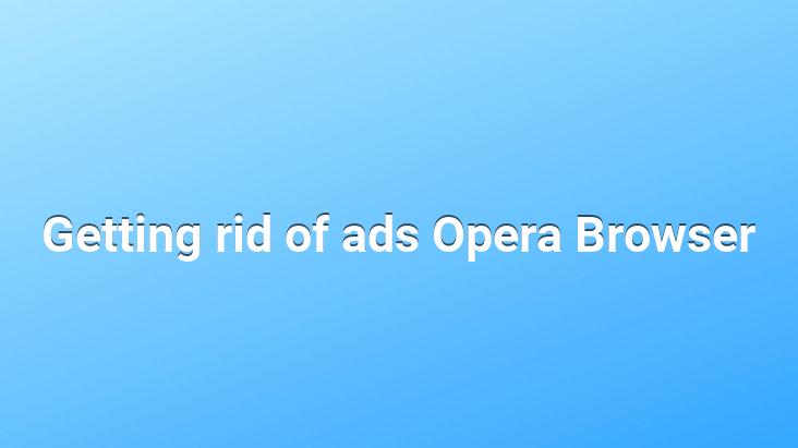 Getting rid of ads Opera Browser