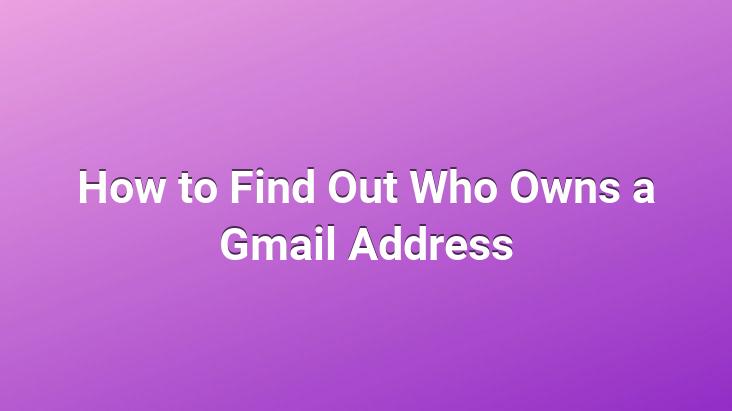 How to Find Out Who Owns a Gmail Address