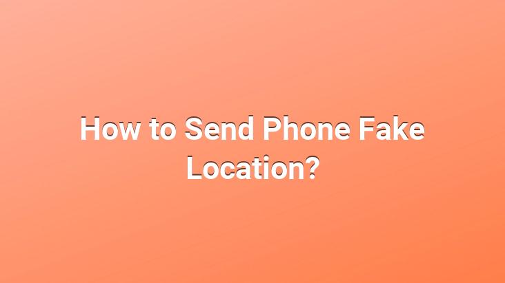 How to Send Phone Fake Location?