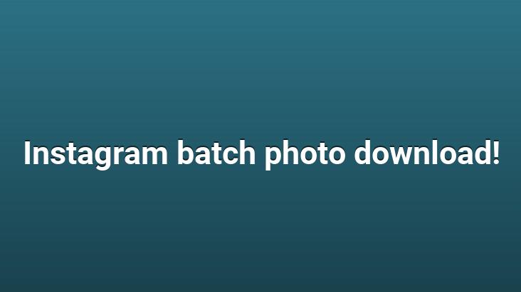 Instagram batch photo download!