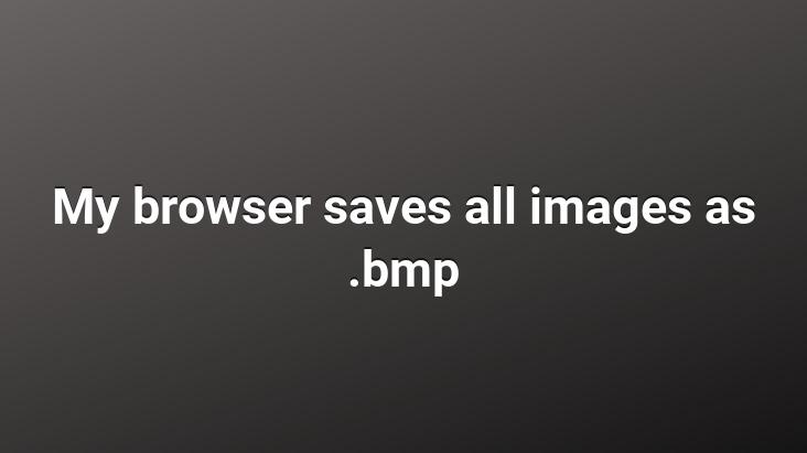 My browser saves all images as .bmp