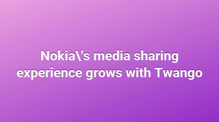 Nokia’s media sharing experience grows with Twango