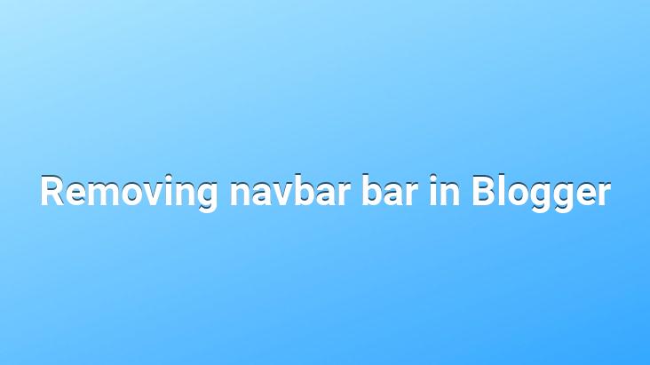 Removing navbar bar in Blogger