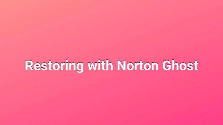 Restoring with Norton Ghost