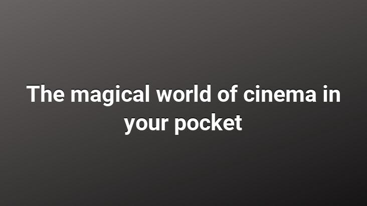 The magical world of cinema in your pocket