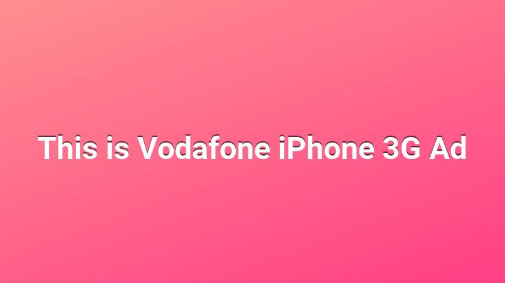 This is Vodafone iPhone 3G Ad