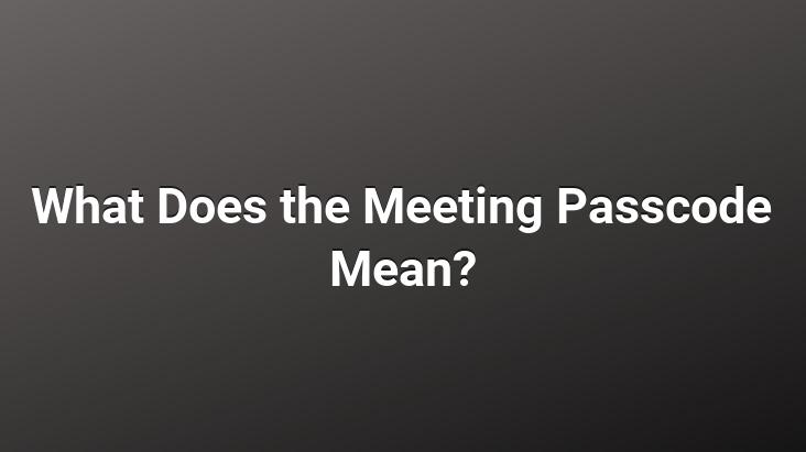 What Does the Meeting Passcode Mean?