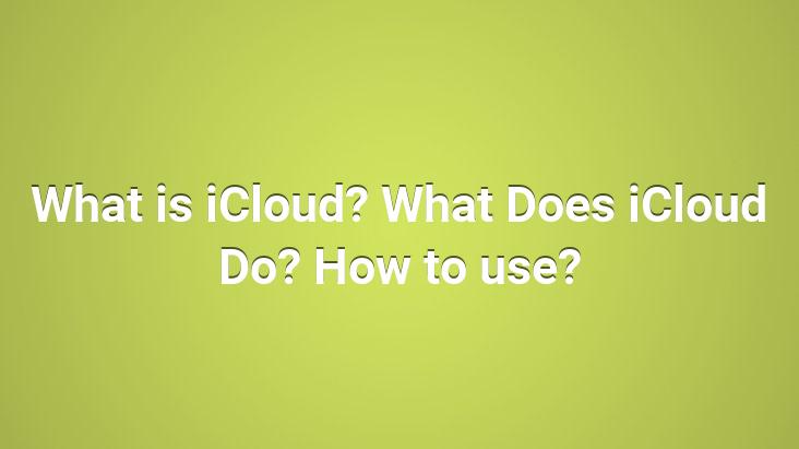 What is iCloud? What Does iCloud Do? How to use?