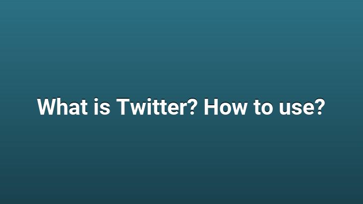 What is Twitter? How to use?