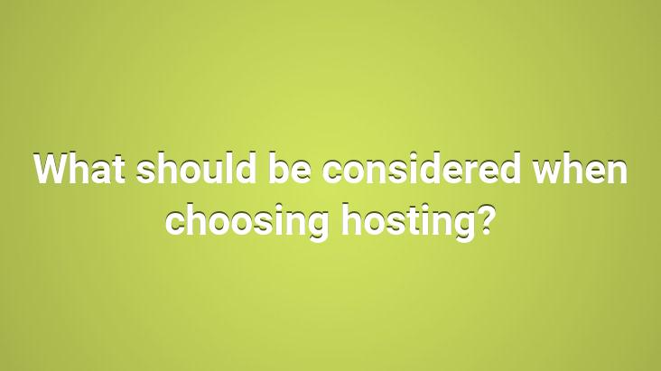 What should be considered when choosing hosting?