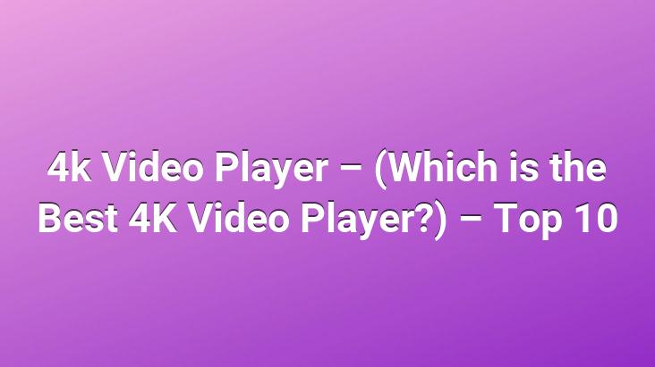 4k Video Player – (Which is the Best 4K Video Player?) – Top 10