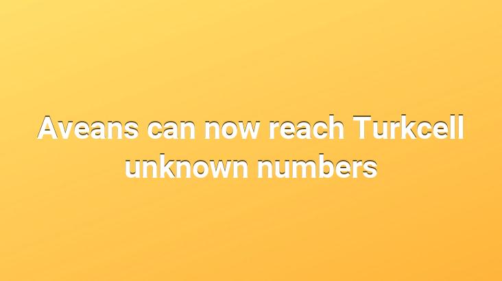 Aveans Can Now Reach Turkcell Unknown Numbers Best Recipes Ever