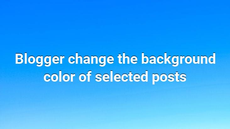 Blogger change the background color of selected posts