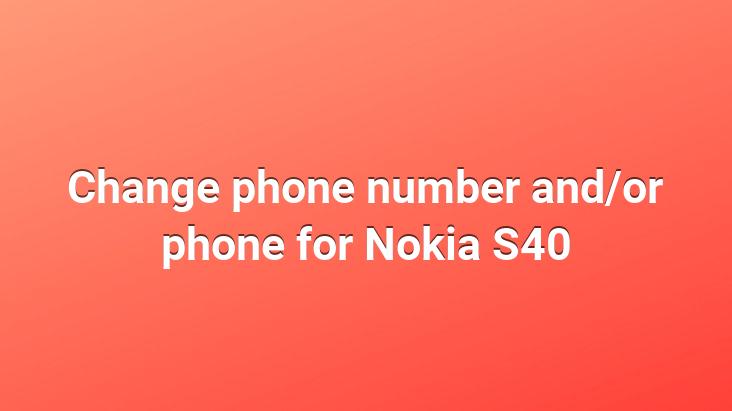 Change phone number and/or phone for Nokia S40