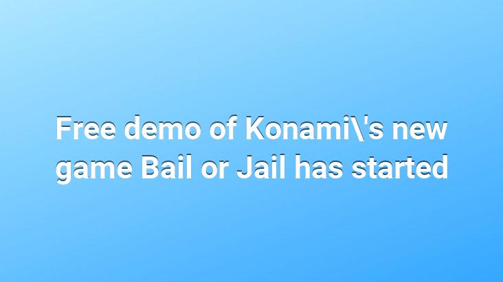 Free demo of Konami’s new game Bail or Jail has started