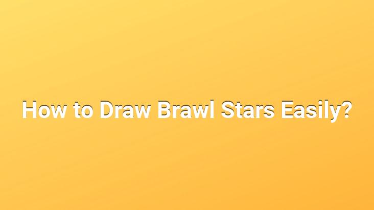 How to Draw Brawl Stars Easily?