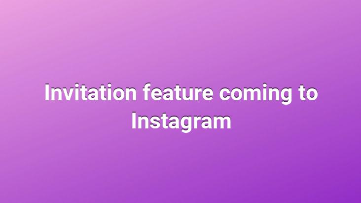 Invitation feature coming to Instagram