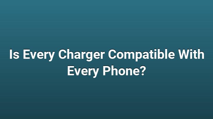 Is Every Charger Compatible With Every Phone?