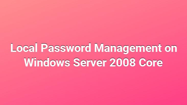 Local Password Management on Windows Server 2008 Core