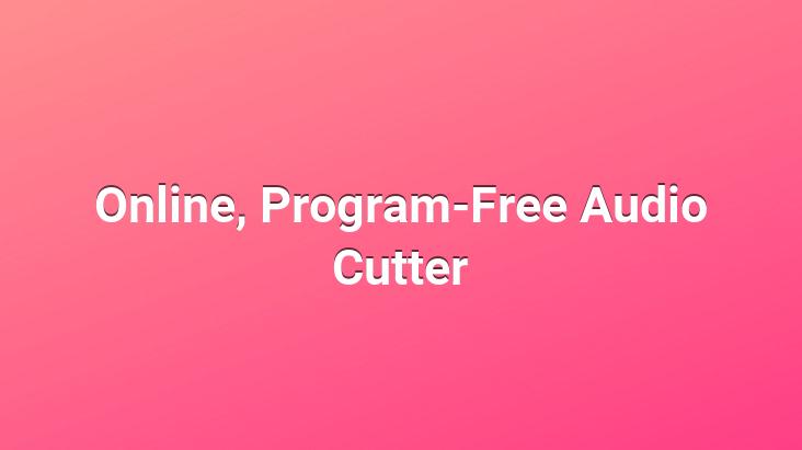 Online, Program-Free Audio Cutter