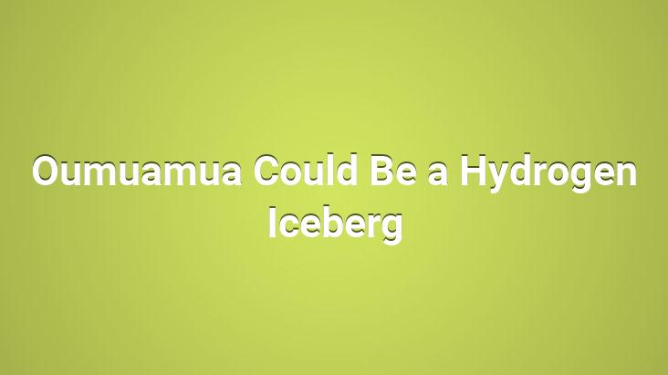 Oumuamua Could Be a Hydrogen Iceberg