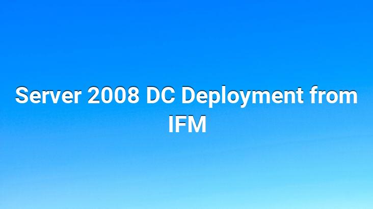 Server 2008 DC Deployment from IFM