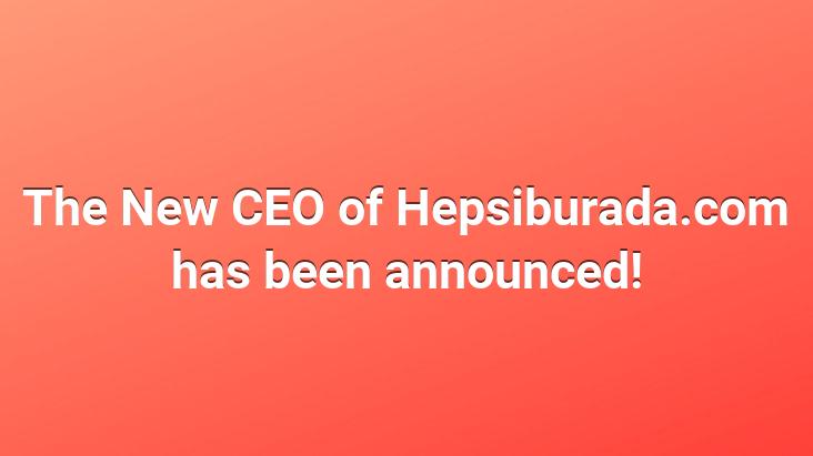 The New CEO of Hepsiburada.com has been announced!