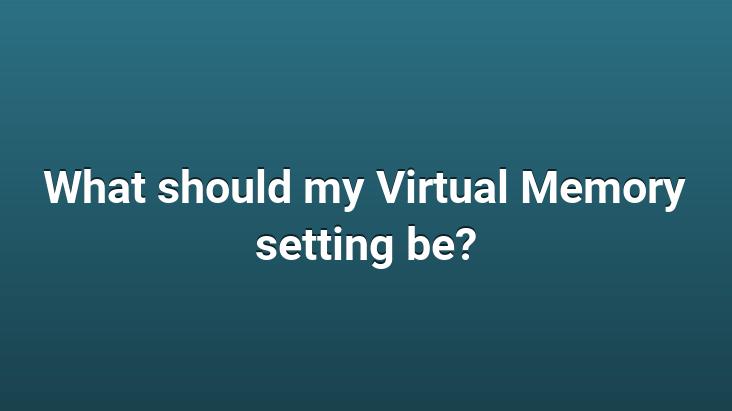 What should my Virtual Memory setting be?