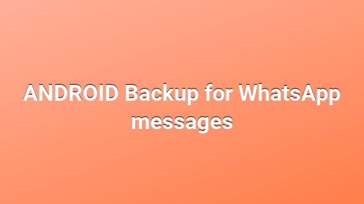 ANDROID Backup for WhatsApp messages