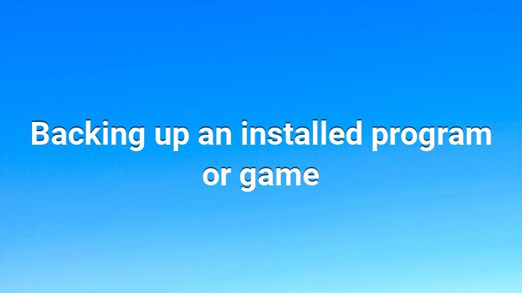 Backing up an installed program or game