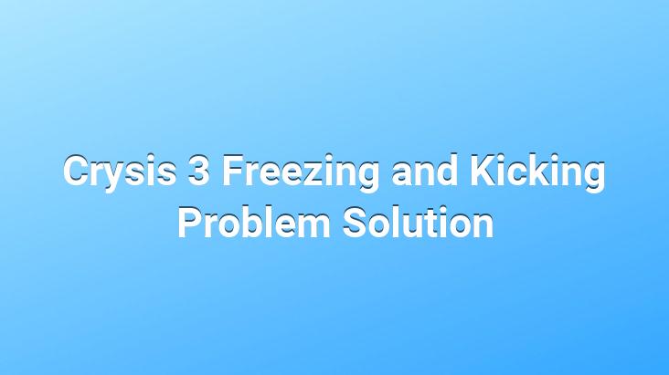 Crysis 3 Freezing and Kicking Problem Solution