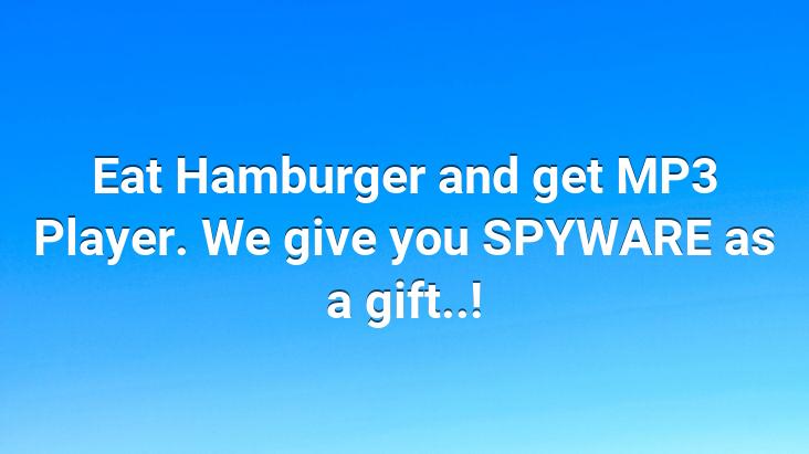 Eat Hamburger and get MP3 Player. We give you SPYWARE as a gift..!