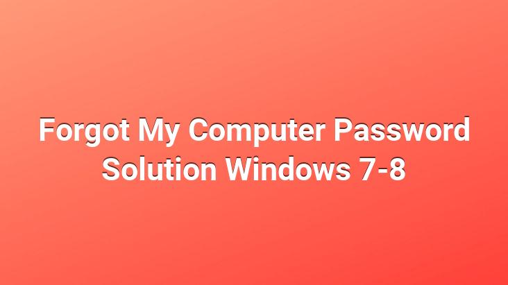 Forgot My Computer Password Solution Windows 7-8