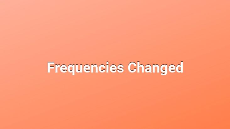 Frequencies Changed