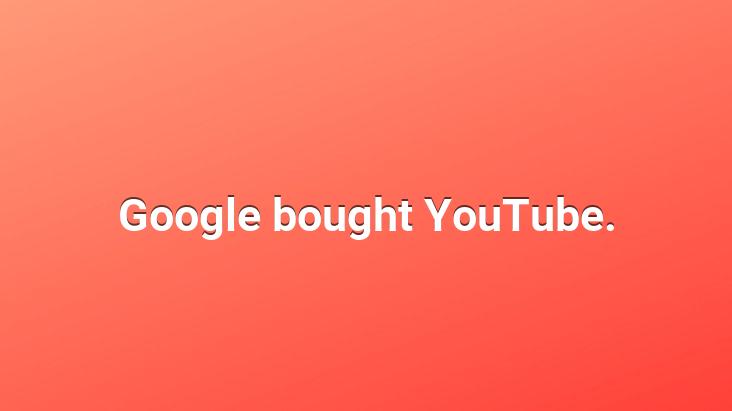 Google bought YouTube.